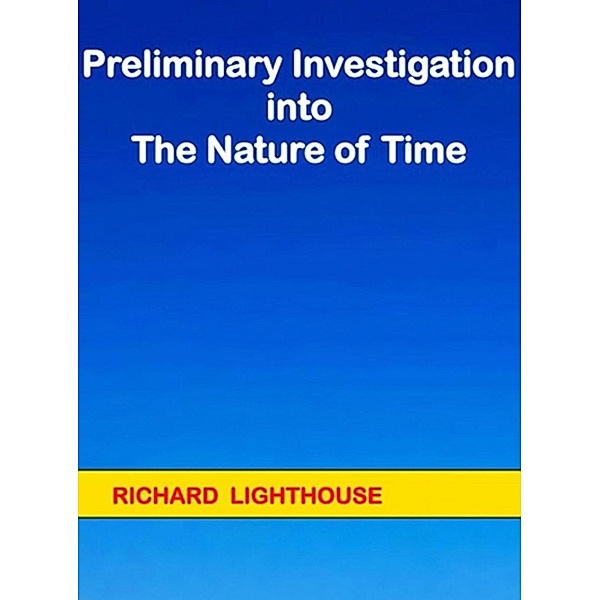 Preliminary Investigation into the Nature of Time, Richard Lighthouse