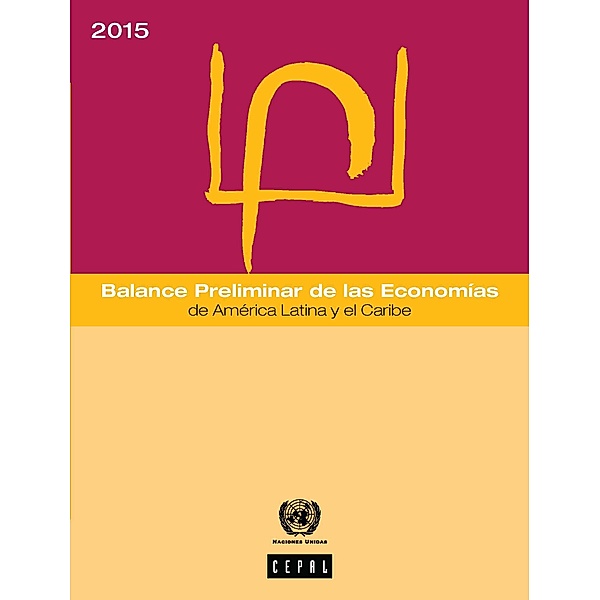 Preliminary Overview of the Economy of Latin America and the Caribbean: Balance Preliminar de las Economías de América Latina y el Caribe 2015