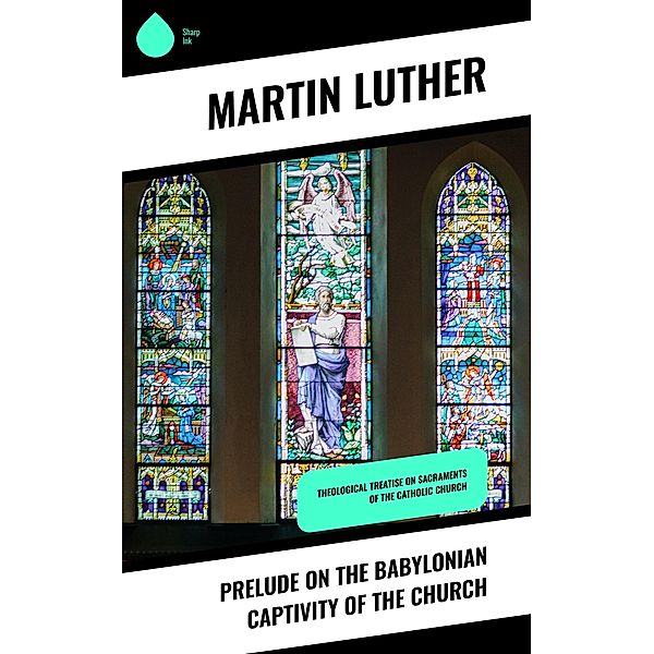 Prelude on the Babylonian Captivity of the Church, Martin Luther