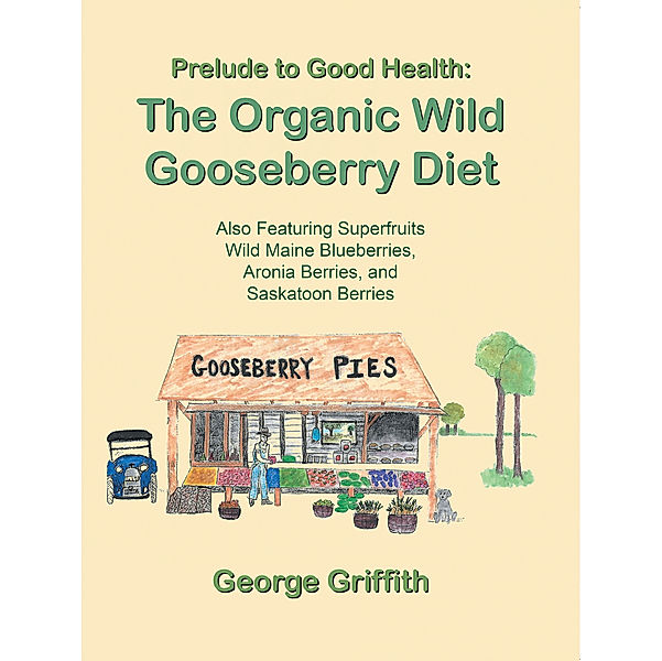 Prelude to Good Health: the Organic Wild Gooseberry Diet, George Griffith