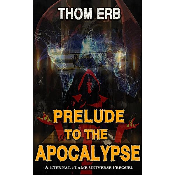 Prelude to the Apocalypse (Eternal Flame Universe, #0) / Eternal Flame Universe, Thom Erb