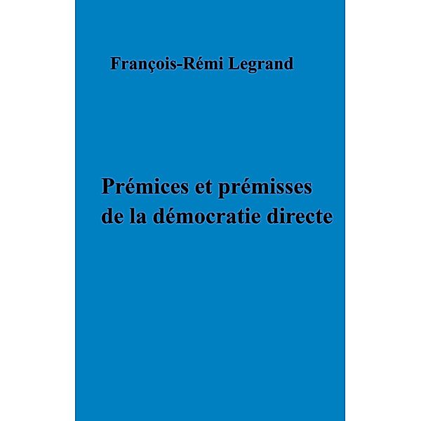 Premices et premisses de la democratie directe / Librinova, Legrand Francois-Remi LEGRAND