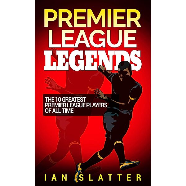 Premier League Legends: The 10 greatest Premier League players of all time, Ian Slatter