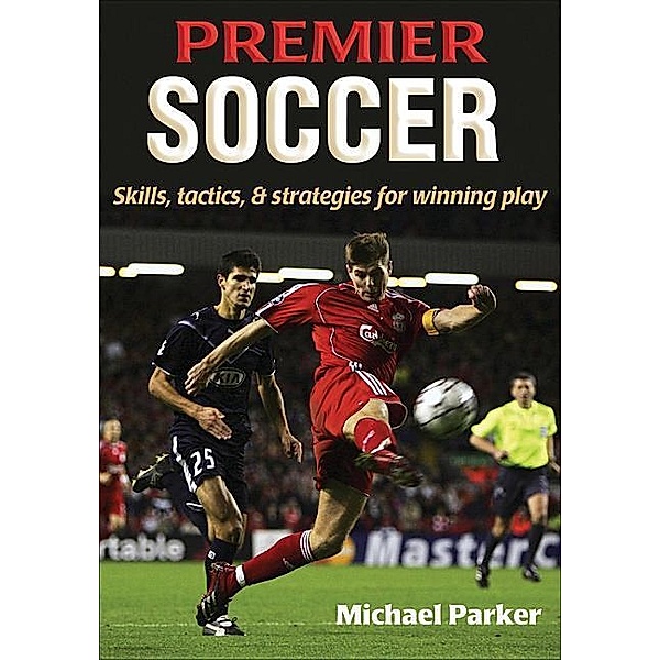 Premier Soccer: Skills, Tactics, & Strategies for Winning Play, Michael Parker