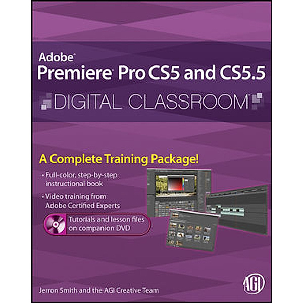 Premiere Pro CS5 and CS5.5 Digital Classroom, w. DVD-ROM, Jerron Smith, AGI Creative Team