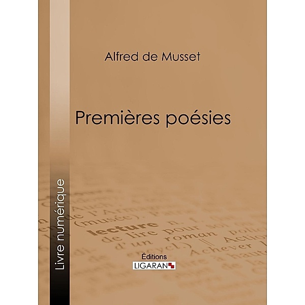 Premières Poésies, Alfred de Musset, Ligaran
