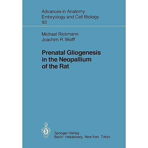 Prenatal Gliogenesis in the Neopallium of the Rat / Advances in Anatomy, Embryology and Cell Biology Bd.93, Michael Rickmann, Joachim R. Wolff