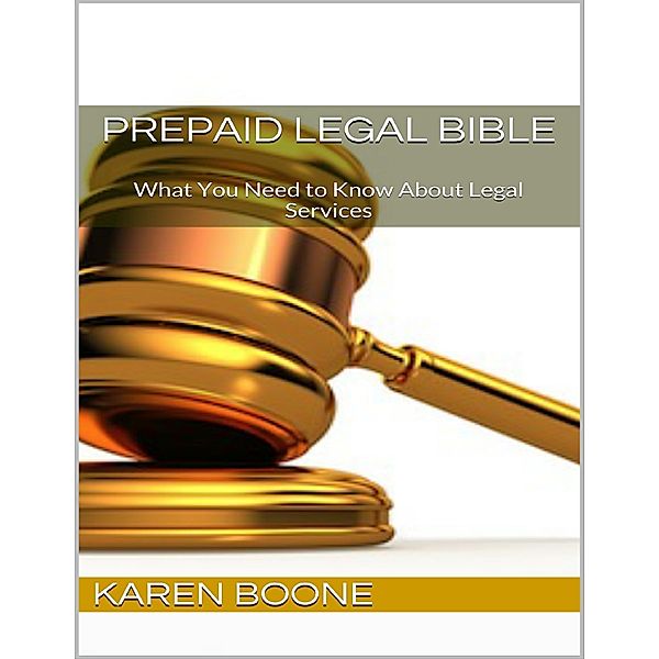 Prepaid Legal Bible: What You Need to Know About Legal Services, Karen Boone