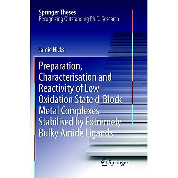 Preparation, Characterisation and Reactivity of Low Oxidation State d-Block Metal Complexes Stabilised by Extremely Bulky Amide Ligands, Jamie Hicks