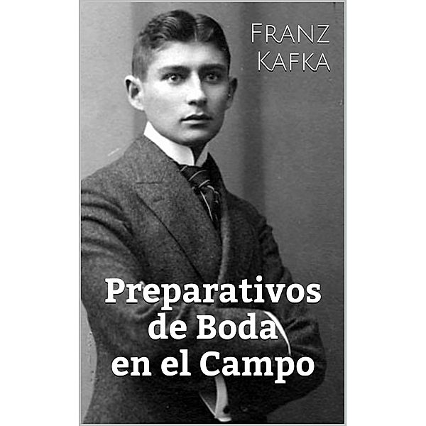 Preparativos de Boda en el Campo, Franz Kafka