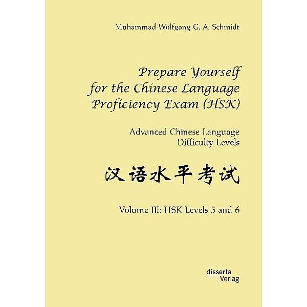 Prepare Yourself for the Chinese Language Proficiency Exam (HSK). Advanced Chinese Language Difficulty Levels, Muhammad Wolfgang G. A. Schmidt