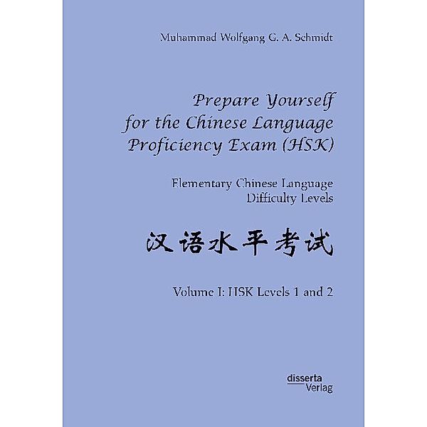 Prepare Yourself for the Chinese Language Proficiency Exam (HSK). Elementary Chinese Language Difficulty Levels, Muhammad Wolfgang G. A. Schmidt