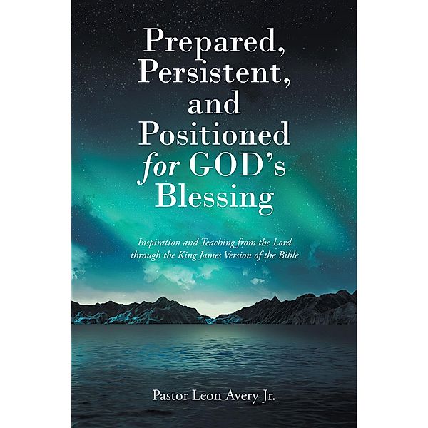 Prepared, Persistent, and Positioned for God's Blessing, Pastor Leon Avery