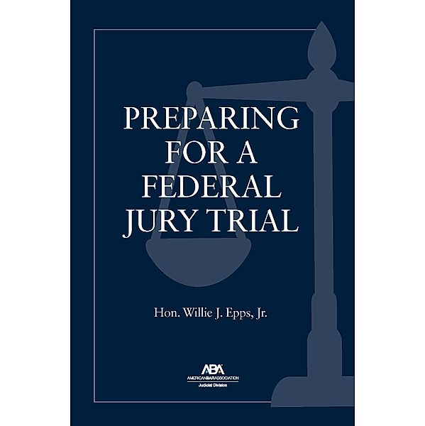 Preparing for a Federal Jury Trial, Jr. Willie J. Epps