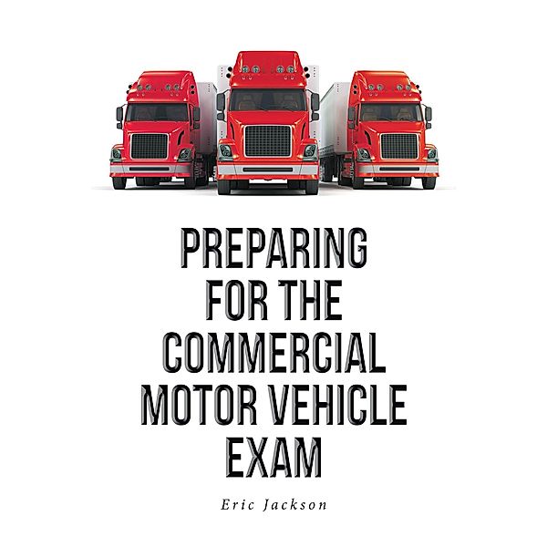 Preparing For The Commercial Motor Vehicle Exam, Eric Jackson