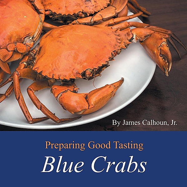 Preparing Good Tasting Blue Crabs, James Calhoun Jr.