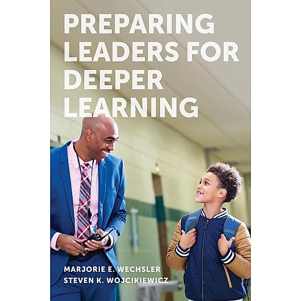 Preparing Leaders for Deeper Learning, Marjorie E. Wechsler, Steven K. Wojcikiewicz