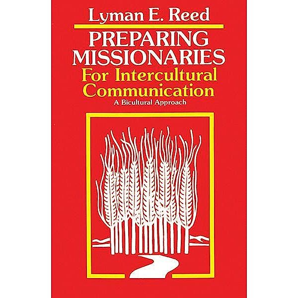 Preparing Missionaries for Intercultural Communication:, Lyman E. Reed, Arthur F. Glasser