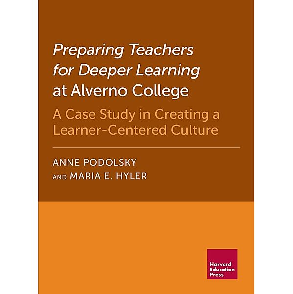 Preparing Teachers for Deeper Learning at Alverno College, Anne Podolsky, Maria E. Hyler