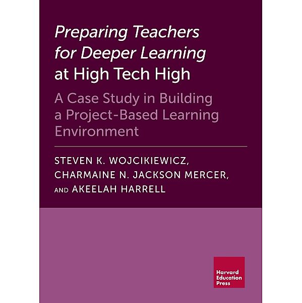 Preparing Teachers for Deeper Learning at High Tech High, Steven K. Wojcikiewicz, Charmaine N. Jackson Mercer, Akeelah Harrell
