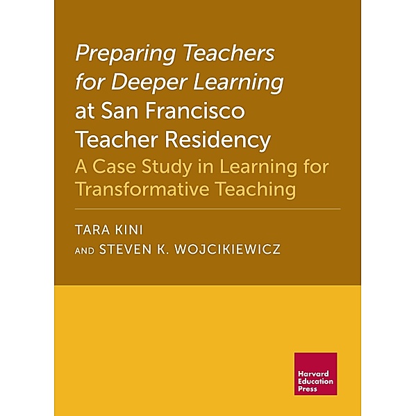 Preparing Teachers for Deeper Learning at San Francisco Teacher Residency, Tara Kini, Steven K. Wojcikiewicz