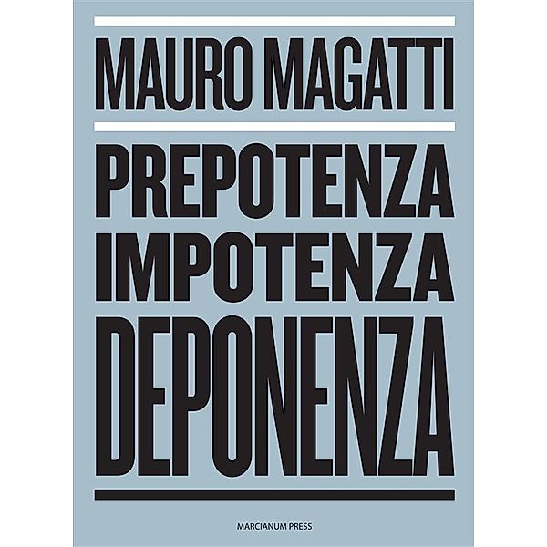 Prepotenza, Impotenza, Deponenza., Mauro Magatti