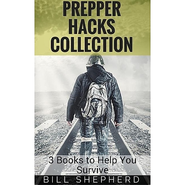 Prepper Hacks Collection: 3 Books to Help You Survive, Bill Shepherd