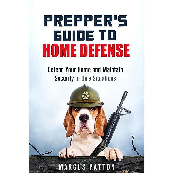 Prepper's Guide to Home Defense Defend Your Home and Maintain Security in Dire Situations, Marcus Patton