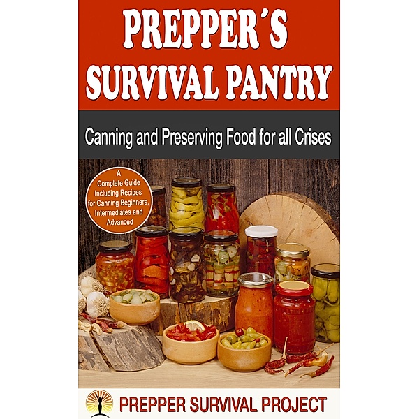 Prepper´s Survival Pantry: Canning and Preserving Food for all Crises (Prepper Survival), Prepper Survival Project