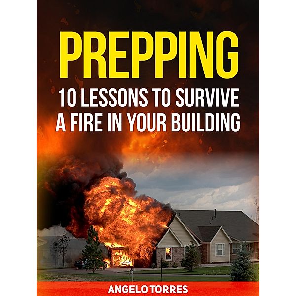 Prepping: 10 Lessons to Survive a Fire in Your Building, Angelo Torres