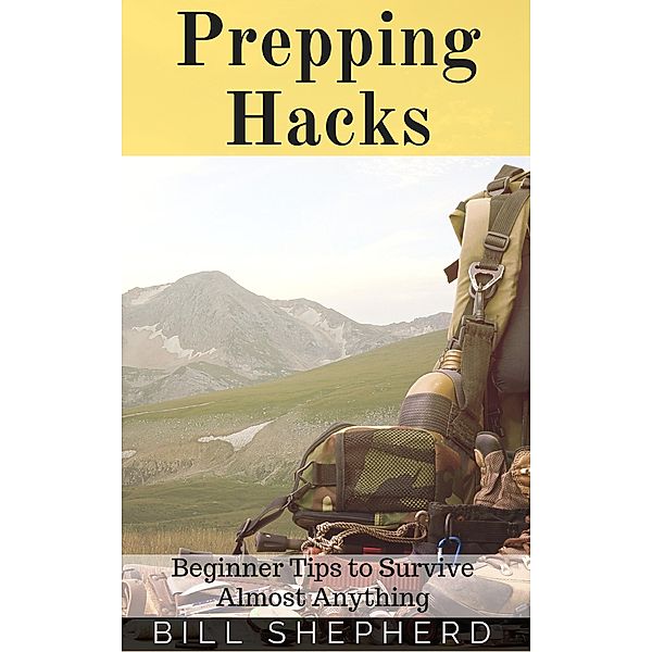 Prepping Hacks: Beginner Tips to Survive Almost Anything, Bill Shepherd