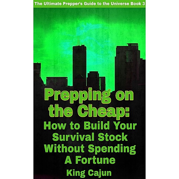 Prepping on the Cheap - How to Build Your Survival Stock Without Spending a Fortune (The Ultimate Preppers' Guide to the Galaxy, #3), William Haynes