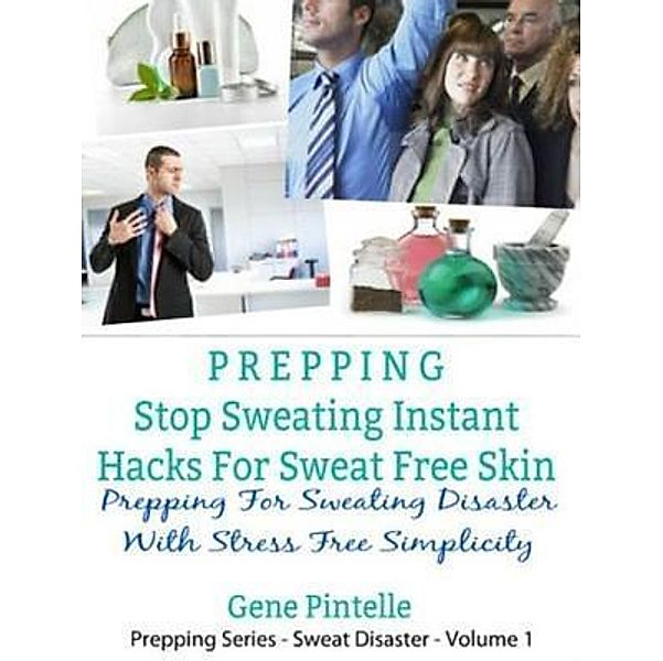 Prepping: Stop Sweating Instant Hacks For Sweat Free Skin / Inge Baum, Gene Pintelle