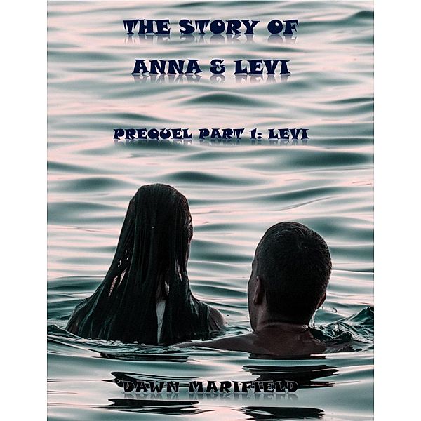 Prequel Part 1: Levi  The Story of Anna & Levi / The Story of Anna & Levi, Dawn Marifield