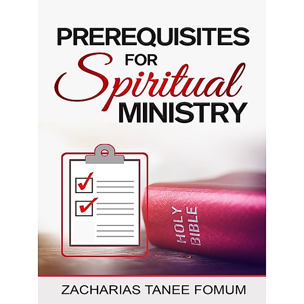 Prerequisites For Spiritual Ministry (Leading God's people, #16) / Leading God's people, Zacharias Tanee Fomum