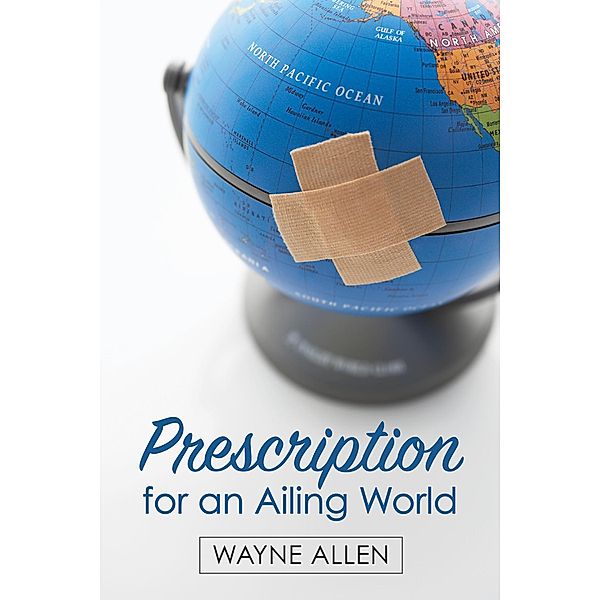 Prescription for an Ailing World, Wayne Allen