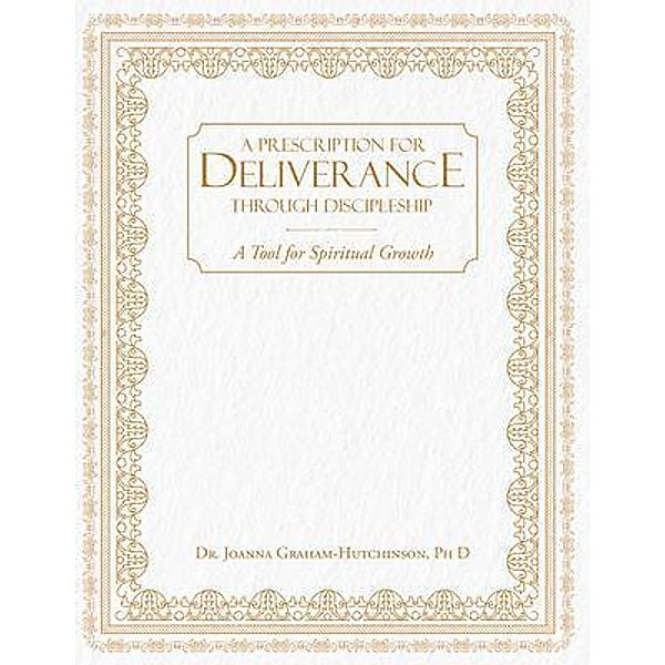 Prescription For Deliverance Through Discipleship, Joanna Graham Hutchinson