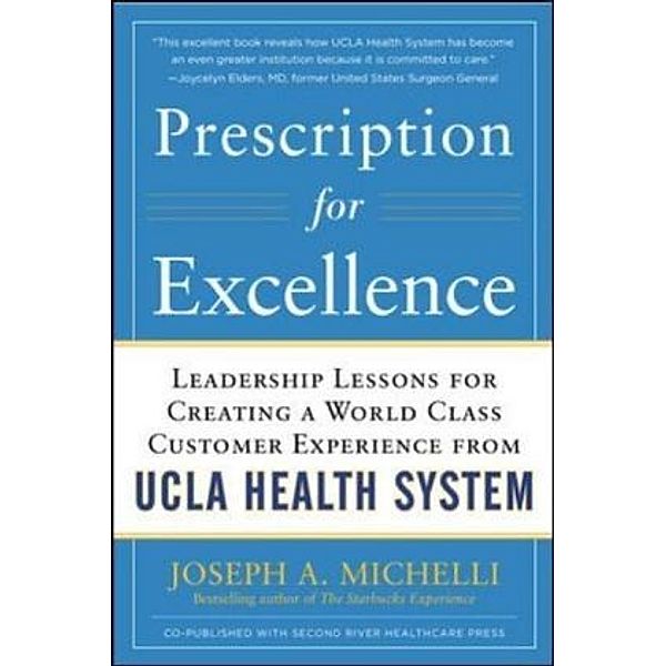 Prescription for Excellence: Leadership Lessons for Creating a World Class Customer Experience from UCLA Health System, Joseph A. Michelli