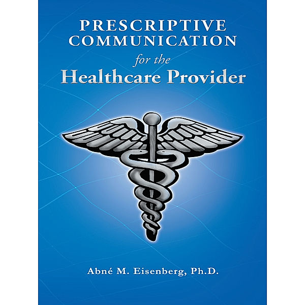 Prescriptive Communication for the Healthcare Provider, Abné M. Eisenberg Ph.D.