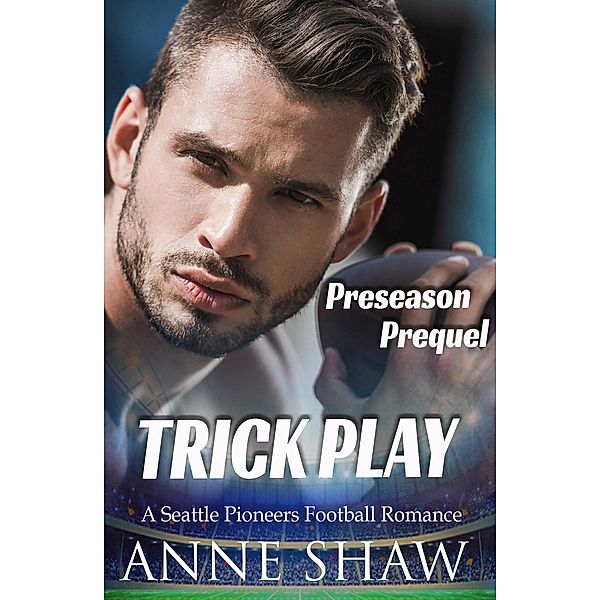Preseason Prequel: Trick Play (A Seattle Pioneers Football Romance) / A Seattle Pioneers Football Romance, Anne Shaw