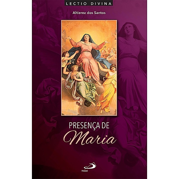 Presença de Maria: Lectio Divina Sobre a Mãe de Jesus / Lectio, Altierez Dos Santos
