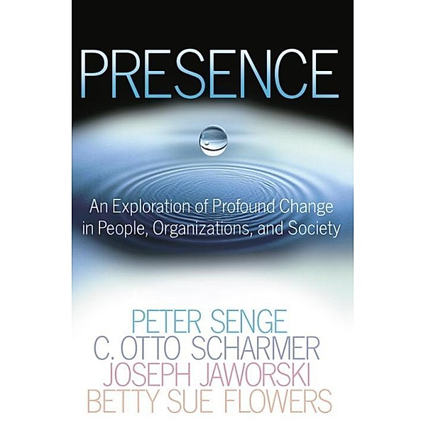 Presence, Peter M. Senge, C. Otto Scharmer, Joseph Jaworski, Betty Sue Flowers