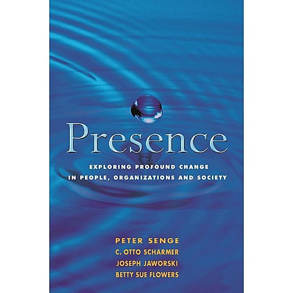 Presence, Betty Sue Flowers, C. Otto Scharmer, Joseph Jaworski, Peter M. Senge