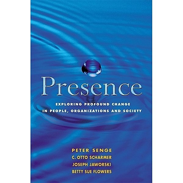 Presence, Betty Sue Flowers, C. Otto Scharmer, Joseph Jaworski, Peter M. Senge