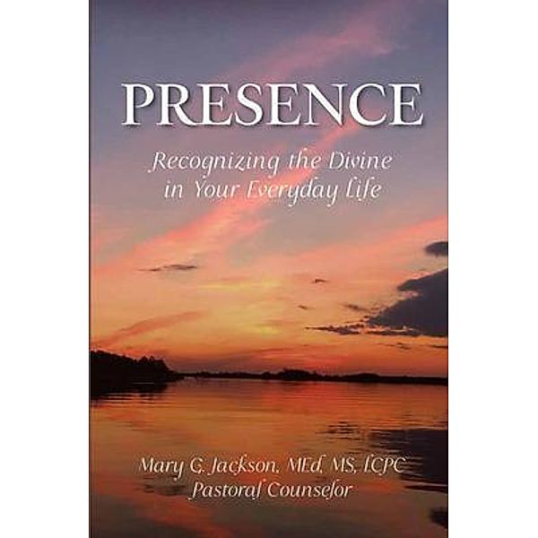 PRESENCE Recognizing the Divine in Your Everyday Life, Mary G. Jackson