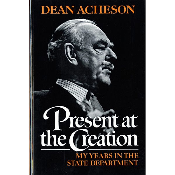 Present at the Creation: My Years in the State Department, Dean Acheson