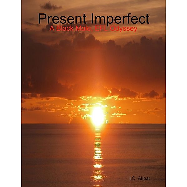 Present Imperfect; A Black Male, EFL Odyssey, I. C. Akbar