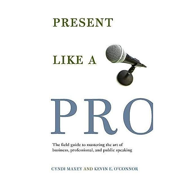 Present Like a Pro, Cyndi Maxey, Kevin E. O'Connor