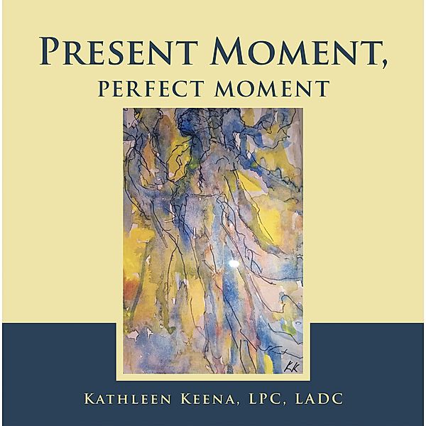 Present Moment, Perfect Moment, Kathleen Keena Lpc Ladc