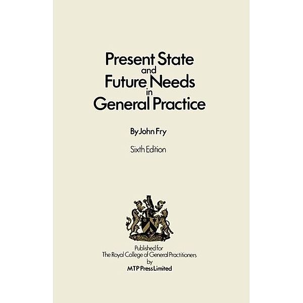 Present State and Future Needs in General Practice, John Fry